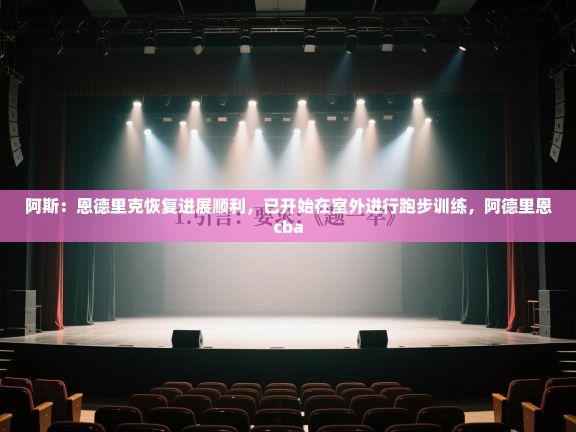 爱游戏平台-阿斯:恩德里克恢复进展顺利,已开始在室外进行跑步训练,阿德里恩cba 第3张