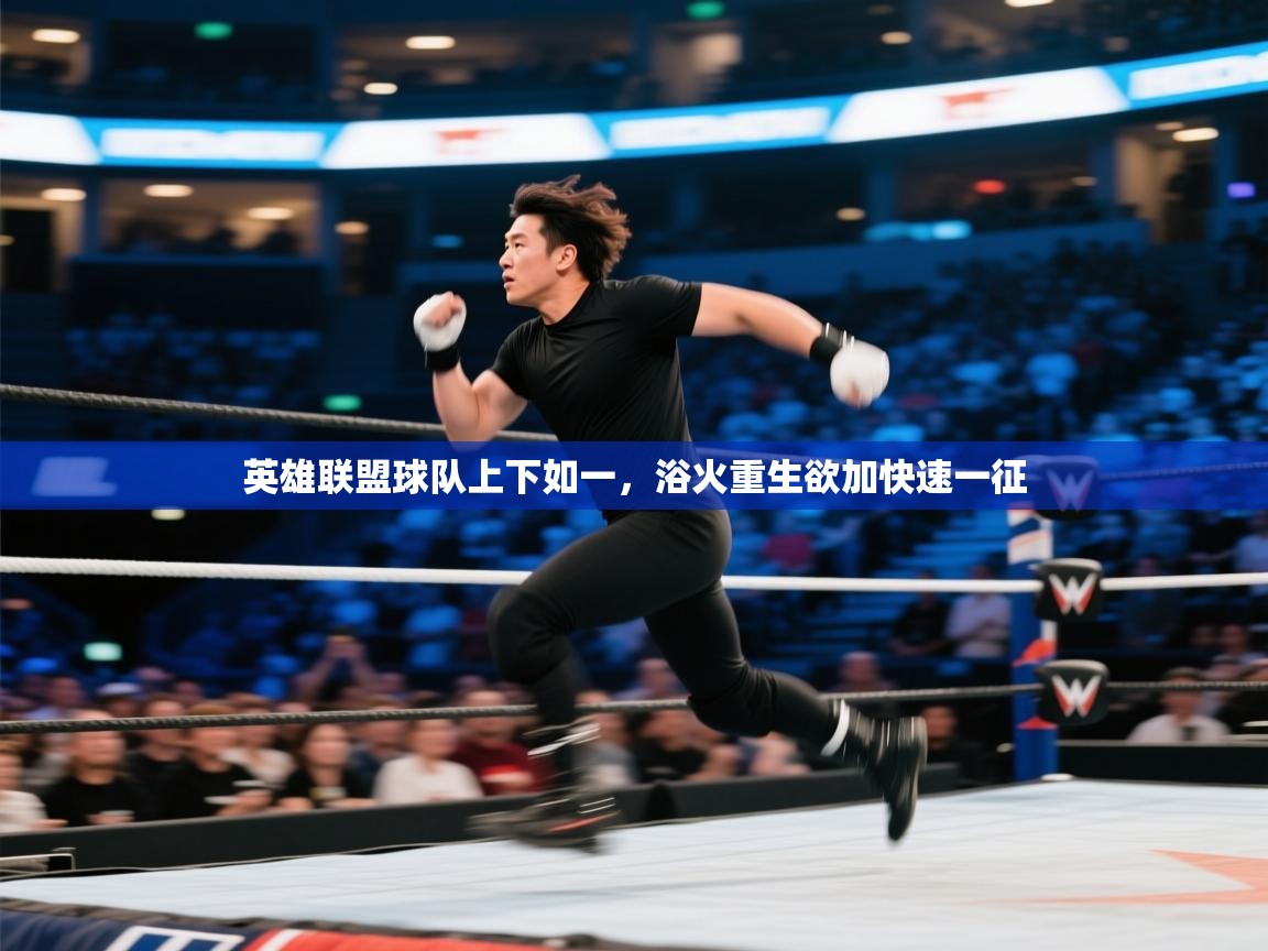 爱游戏体育娱乐-英雄联盟球队上下如一，浴火重生欲加快速一征