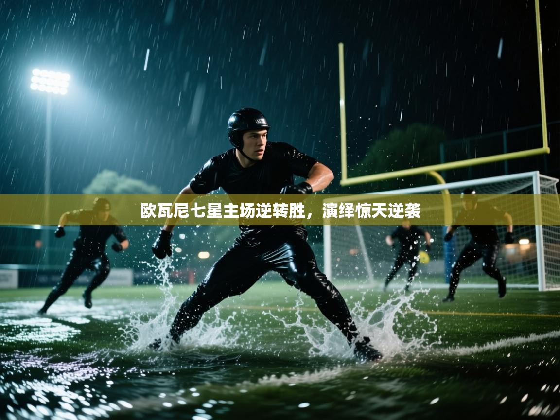 爱体育游戏网站-欧瓦尼七星主场逆转胜，演绎惊天逆袭  第4张