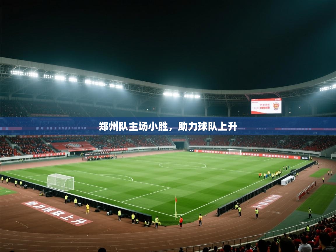 爱游戏体育官网-郑州队主场小胜，助力球队上升